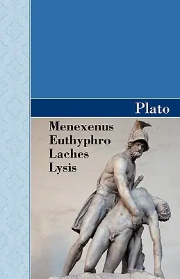 Menexén, Euthyphro, Laches a Lysis Platónove dialógy - Menexenus, Euthyphro, Laches and Lysis Dialogues of Plato