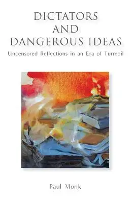 Diktátori a nebezpečné myšlienky: Necenzurované úvahy v ére zmätkov - Dictators and Dangerous Ideas: Uncensored Reflections in an Era of Turmoil