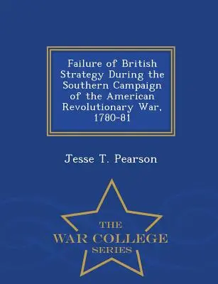 Zlyhanie britskej stratégie počas južnej kampane americkej revolučnej vojny v rokoch 1780-81 - War College Series - Failure of British Strategy During the Southern Campaign of the American Revolutionary War, 1780-81 - War College Series