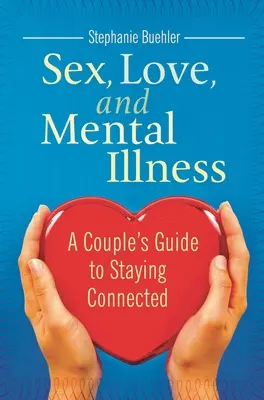 Sex, láska a duševné choroby: Príručka pre páry, ako zostať v kontakte - Sex, Love, and Mental Illness: A Couple's Guide to Staying Connected