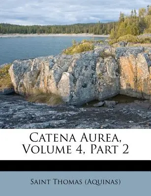 Catena Aurea, zväzok 4, časť 2 ((Akvinský) sv. Tomáš) - Catena Aurea, Volume 4, Part 2 ((Aquinas) Saint Thomas)