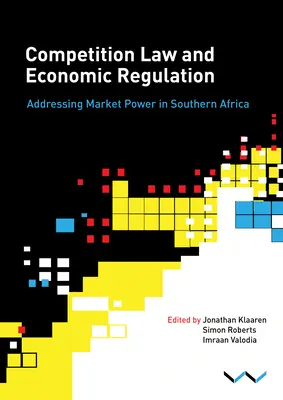 Právo hospodárskej súťaže a hospodárska regulácia v južnej Afrike: Trhová sila v južnej Afrike - Competition Law and Economic Regulation in Southern Africa: Addressing Market Power in Southern Africa