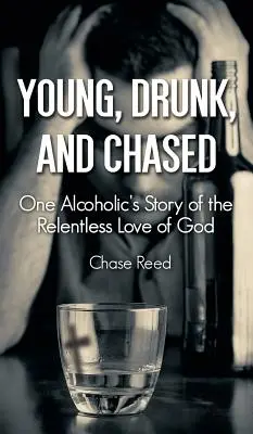 Mladí, opití a prenasledovaní: Príbeh jedného alkoholika o neúprosnej Božej láske - Young, Drunk, and Chased: One Alcoholic's Story of the Relentless Love of God