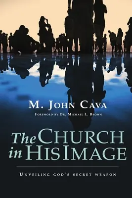 Cirkev na jeho obraz: Odhalenie tajnej Božej zbrane - The Church in His Image: Unveiling God's Secret Weapon