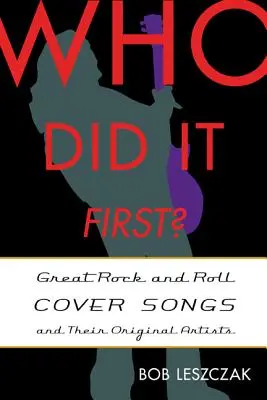 Kto to urobil prvý?: Veľké rock and rollové covery a ich pôvodní interpreti - Who Did It First?: Great Rock and Roll Cover Songs and Their Original Artists