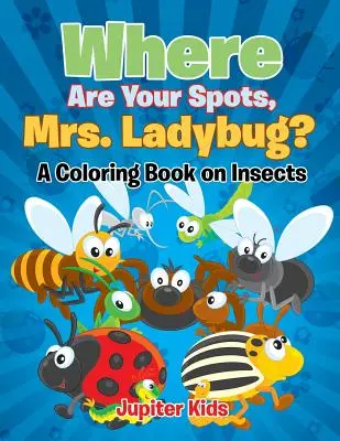 Kde sú tvoje miesta, pani Beruško? (Kniha maľovaniek o hmyze) - Where Are Your Spots, Mrs. Ladybug? (A Coloring Book on Insects)