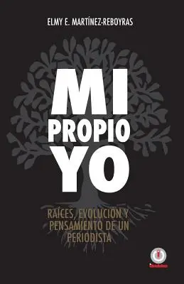 Mi propio Yo: Jeho meno: Raices, evolucion y pensamiento de un periodista - Mi propio Yo: Raices, evolucion y pensamiento de un periodista