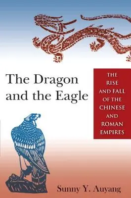 Drak a orol: Vzostup a pád čínskej a rímskej ríše - The Dragon and the Eagle: The Rise and Fall of the Chinese and Roman Empires
