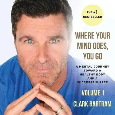 Kam ide tvoja myseľ, tam ideš aj ty: Mentálna cesta k zdravému telu a úspešnému životu - Where Your Mind Goes, You Go: A Mental Journey Toward a Healthy Body And a Successful Life