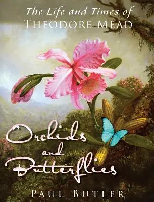 Orchidey a motýle: Život a doba Theodora Meada - Orchids and Butterflies: The Life and Times of Theodore Mead