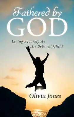 Otcom Bohom: Žiť bezpečne ako jeho milované dieťa - Fathered By God: Living Securely As His Beloved Child