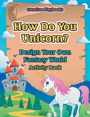 Ako sa robí jednorožec? Navrhni si vlastný svet fantázie Kniha aktivít - How Do You Unicorn? Design Your Own Fantasy World Activity Book