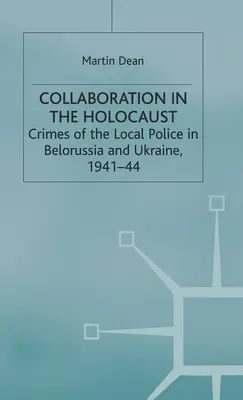 Spolupráca v období holokaustu: Zločiny miestnej polície v Bielorusku a na Ukrajine v rokoch 1941-44 - Collaboration in the Holocaust: Crimes of the Local Police in Belorussia and Ukraine, 1941-44