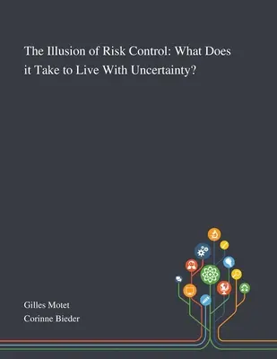 Ilúzia kontroly rizika: Čo je potrebné na to, aby sme žili s neistotou? - The Illusion of Risk Control: What Does It Take to Live With Uncertainty?