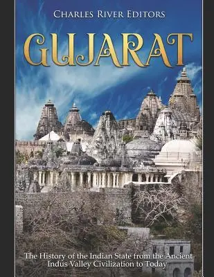 Gudžarát: Dejiny indického štátu od starovekej civilizácie v údolí rieky Indus po súčasnosť - Gujarat: The History of the Indian State from the Ancient Indus Valley Civilization to Today