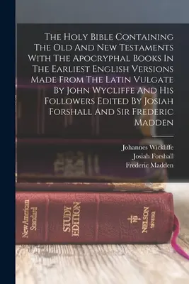 The Holy Bible Containing The Old and New Testaments With The Apocryphal Books In The Earlyly English Versions Made From the Latin Vulgate By John Wy - The Holy Bible Containing The Old And New Testaments With The Apocryphal Books In The Earliest English Versions Made From The Latin Vulgate By John Wy