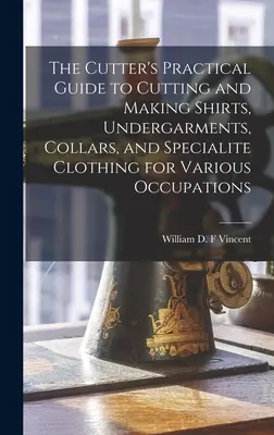 Praktická príručka strihača na strihanie a výrobu košieľ, spodného prádla, golierov a špeciálneho oblečenia pre rôzne povolania - The Cutter's Practical Guide to Cutting and Making Shirts, Undergarments, Collars, and Specialite Clothing for Various Occupations