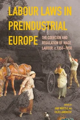 Pracovné právo v predindustriálnej Európe: 1350-1850: donucovanie a regulácia námezdnej práce - Labour Laws in Preindustrial Europe: The Coercion and Regulation of Wage Labour, C.1350-1850