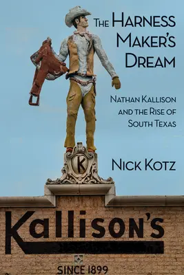Sen výrobcu postrojov: Nathan Kallison a vzostup južného Texasu - The Harness Maker's Dream: Nathan Kallison and the Rise of South Texas