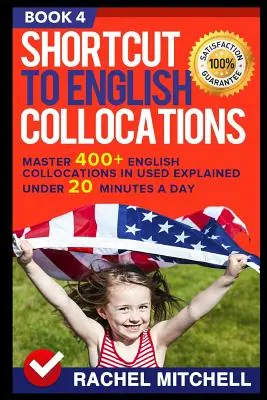 Skratka k anglickým kolokáciám: Zvládnite 400+ anglických kolokácií v používanom jazyku do 20 minút denne (kniha 4) - Shortcut to English Collocations: Master 400+ English Collocations in Used Explained Under 20 Minutes a Day (Book 4)