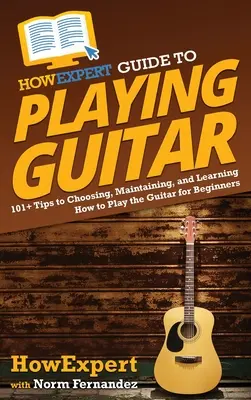 Sprievodca expertom pre hru na gitaru: 101] Tipy na výber, udržiavanie a učenie sa hry na gitaru pre začiatočníkov - HowExpert Guide to Playing Guitar: 101] Tips to Choosing, Maintaining, and Learning How to Play the Guitar for Beginners