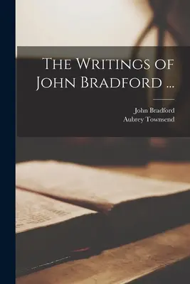 Spisy Johna Bradforda ... - The Writings of John Bradford ...