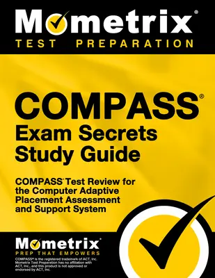 Compass Exam Secrets Study Guide: Compass Test Review for the Computer Adaptive Placement Assessment and Support System (Preskúmanie testu Compass) - Compass Exam Secrets Study Guide: Compass Test Review for the Computer Adaptive Placement Assessment and Support System
