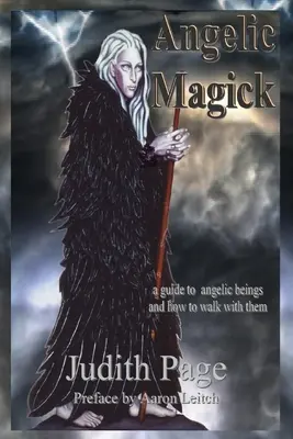 Anjelská mágia: Ako s nimi kráčať: Príručka o anjelských bytostiach a ako s nimi kráčať - Angelic Magick: A Guide to Angelic Beings and How to Walk with Them