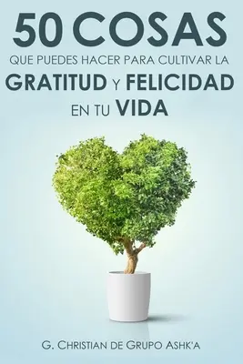 50 vecí, ktoré môžete urobiť, aby ste vo svojom živote vypestovali šťastie a vďačnosť - 50 Cosas Que Puedes Hacer para Cultivar la Felicidad y Gratitud en Tu Vida