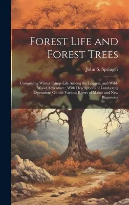Lesný život a lesné stromy: s opismi drevorubačských prác v lesoch a dobrodružstiev v divokom lese; s opismi drevorubačských prác v lesoch - Forest Life and Forest Trees: Comprising Winter Camp-Life Among the Loggers, and Wild-Wood Adventure; With Descriptions of Lumbering Operations On t