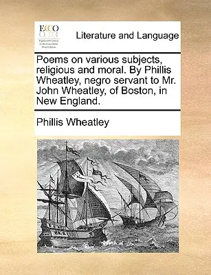 Básne na rôzne náboženské a morálne témy. od Phillis Wheatleyovej, černošskej slúžky pána Johna Wheatleyho z Bostonu v Novom Anglicku. - Poems on Various Subjects, Religious and Moral. by Phillis Wheatley, Negro Servant to Mr. John Wheatley, of Boston, in New England.