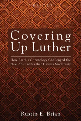 Zakrývanie Luthera: Ako Barthova kristológia spochybnila Deus Absconditus, ktorý straší modernitu - Covering Up Luther: How Barth's Christology Challenged the Deus Absconditus That Haunts Modernity