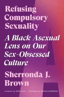 Odmietanie povinnej sexuality: Čierny asexuálny pohľad na našu kultúru posadnutú sexom - Refusing Compulsory Sexuality: A Black Asexual Lens on Our Sex-Obsessed Culture