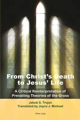 Od Kristovej smrti k Ježišovmu životu; kritická reinterpretácia prevládajúcich teórií kríža - preklad Joyce J. Michael - From Christ's Death to Jesus' Life; A Critical Reinterpretation of Prevailing Theories of the Cross- Translated by Joyce J. Michael