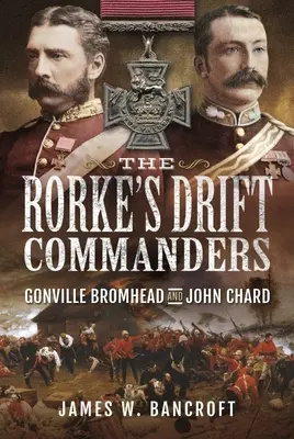 The Rorke's Drift Commanders: Gonville Bromhead a John Chard - The Rorke's Drift Commanders: Gonville Bromhead and John Chard