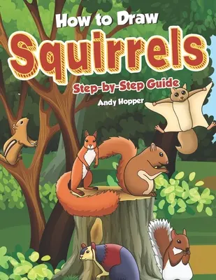 Ako kresliť veveričky krok za krokom: Najlepšia kniha na kreslenie veveričiek pre vás a vaše deti - How to Draw Squirrels Step-by-Step Guide: Best Squirrel Drawing Book for You and Your Kids