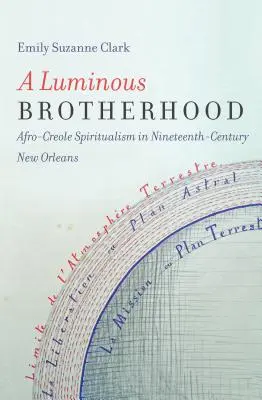 Svetlé bratstvo: Bratstvo: afro-kreolský špiritizmus v New Orleanse 19. storočia: kniha o afrokreolskom špiritizme: kniha o afrokreolskom špiritizme v New Orleanse - A Luminous Brotherhood: Afro-Creole Spiritualism in Nineteenth-Century New Orleans