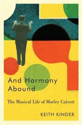 A hojnosť harmónie: Hudobný život Morleyho Calverta - And Harmony Abound: The Musical Life of Morley Calvert