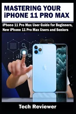 Ovládanie iPhonu 11 Pro Max: Používateľská príručka pre začiatočníkov, nových používateľov iPhonu 11 Pro Max a seniorov - Mastering Your iPhone 11 Pro Max: iPhone 11 Pro Max User Guide for Beginners, New iPhone 11 Pro Max Users and Seniors