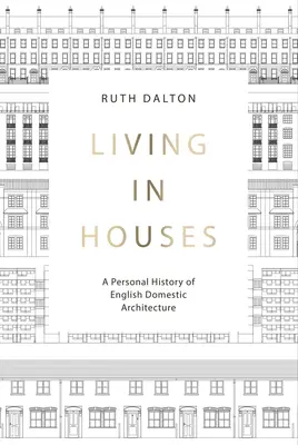 Bývanie v domoch: Osobné dejiny anglickej domácej architektúry - Living in Houses: A Personal History of English Domestic Architecture