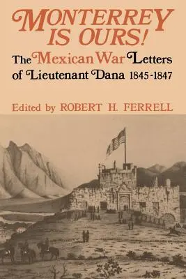 Monterrey je naše! Mexická vojna: listy poručíka Dany z rokov 1845 - 1847 - Monterrey Is Ours!: The Mexican War Letters of Lieutenant Dana, 1845-1847