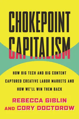 Kapitalizmus v bode zlomu: Ako sa veľké technológie a veľký obsah zmocnili kreatívnych pracovných trhov a ako ich získame späť - Chokepoint Capitalism: How Big Tech and Big Content Captured Creative Labor Markets and How We'll Win Them Back