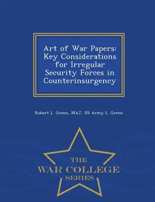 Dokumenty o vojnovom umení: Kľúčové úvahy pre neregulárne bezpečnostné sily v boji proti povstaniu - War College Series - Art of War Papers: Key Considerations for Irregular Security Forces in Counterinsurgency - War College Series