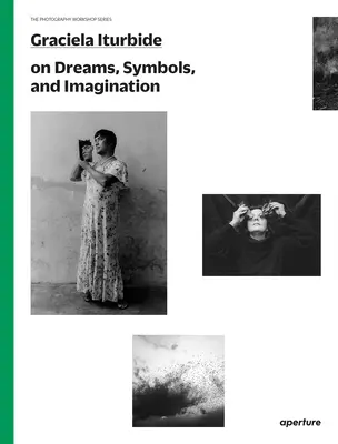 Graciela Iturbide o snoch, symboloch a predstavivosti - Graciela Iturbide on Dreams, Symbols, and Imagination