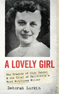 Krásne dievča: Tragédia Olgy Duncanovej a súdny proces s jedným z najznámejších kalifornských vrahov - A Lovely Girl: The Tragedy of Olga Duncan and the Trial of One of California's Most Notorious Killers