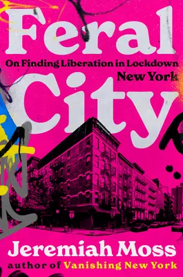 Divoké mesto: O hľadaní oslobodenia v uzavretom New Yorku - Feral City: On Finding Liberation in Lockdown New York