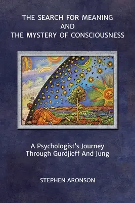 Hľadanie zmyslu a tajomstvo vedomia: Cesta psychológa cez Gurdjieffa a Junga - The Search For Meaning and The Mystery of Consciousness: A Psychologist's Journey Through Gurdjieff and Jung