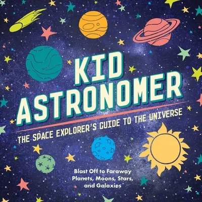 Detský astronóm: (Vesmír, astronómia, planéty, knihy o vesmíre pre deti) - Kid Astronomer: The Space Explorer's Guide to the Galaxy (Outer Space, Astronomy, Planets, Space Books for Kids)