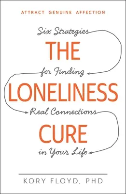 Liečba osamelosti: Šesť stratégií na nájdenie skutočných vzťahov vo vašom živote - The Loneliness Cure: Six Strategies for Finding Real Connections in Your Life