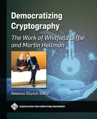 Demokratizácia kryptografie: Diffieho a Martina Hellmana: dielo Whitfielda Diffieho a Martina Hellmana - Democratizing Cryptography: The Work of Whitfield Diffie and Martin Hellman